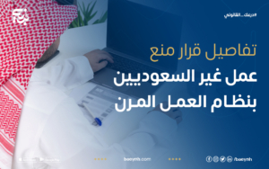 تفاصيل قرار منع عمل غير السعوديين بنظام العمل المرن 